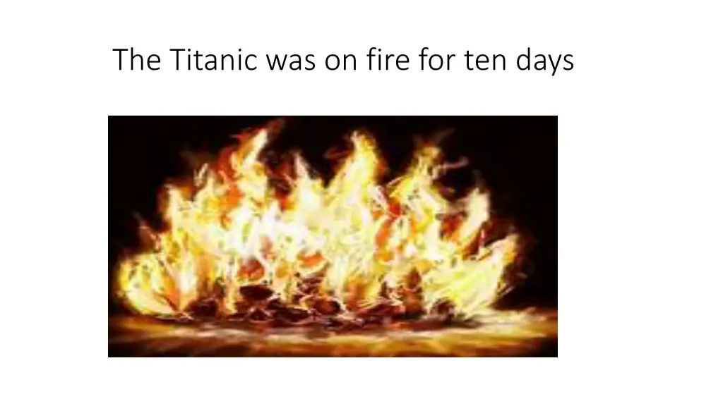 the titanic was on fire for ten days