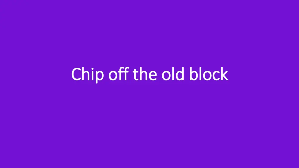 chip off the old block chip off the old block