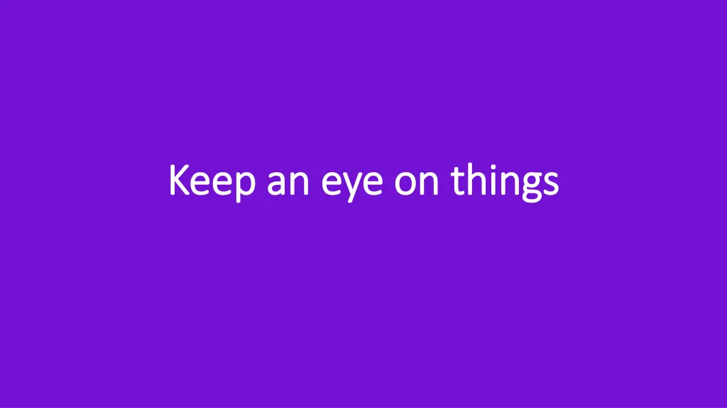 keep an eye on things keep an eye on things