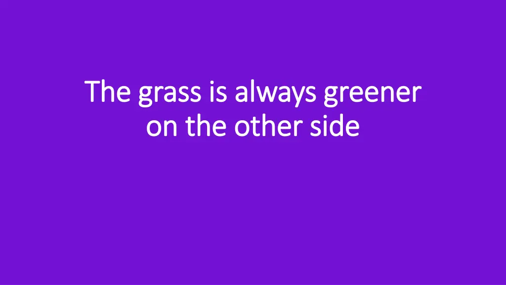 the grass is always greener the grass is always