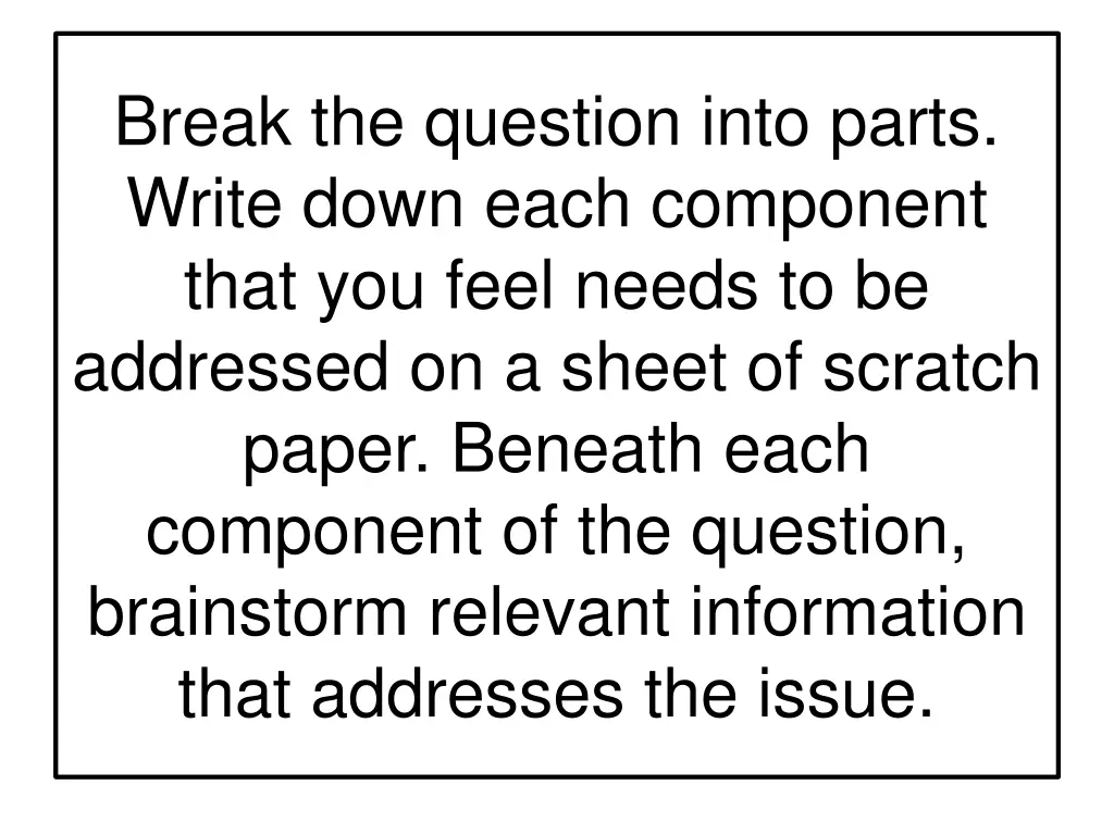 break the question into parts write down each