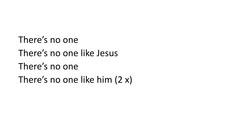 there s no one there s no one like jesus there