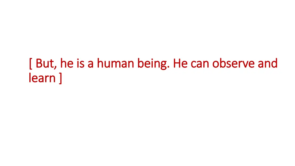 but he is a human being he can observe