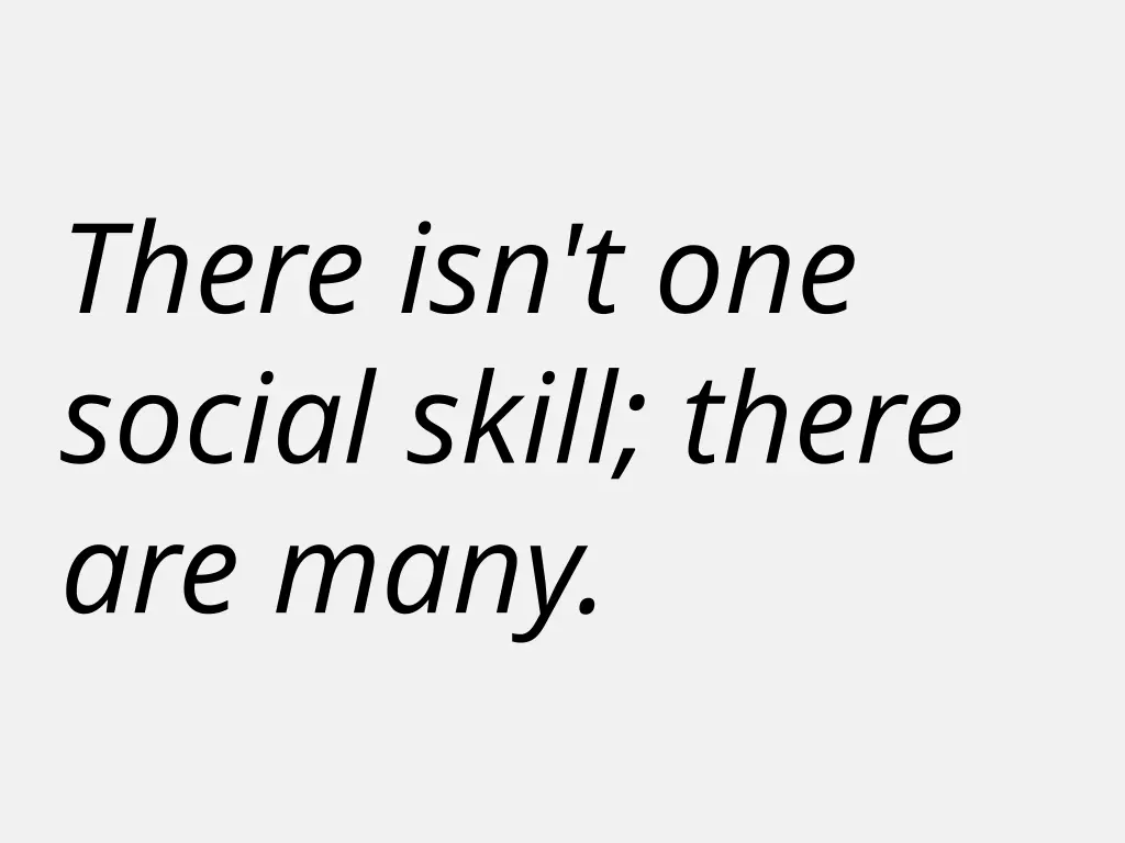 there isn t one social skill there are many