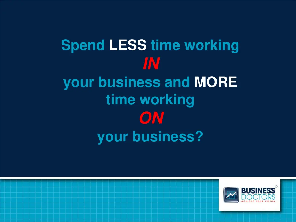 spend less time working in your business and more