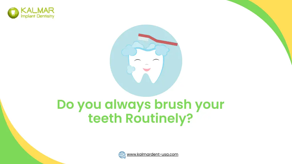 do you always brush your teeth routinely