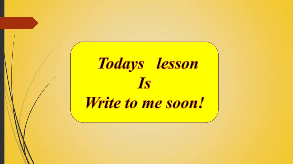 todays lesson is write to me soon