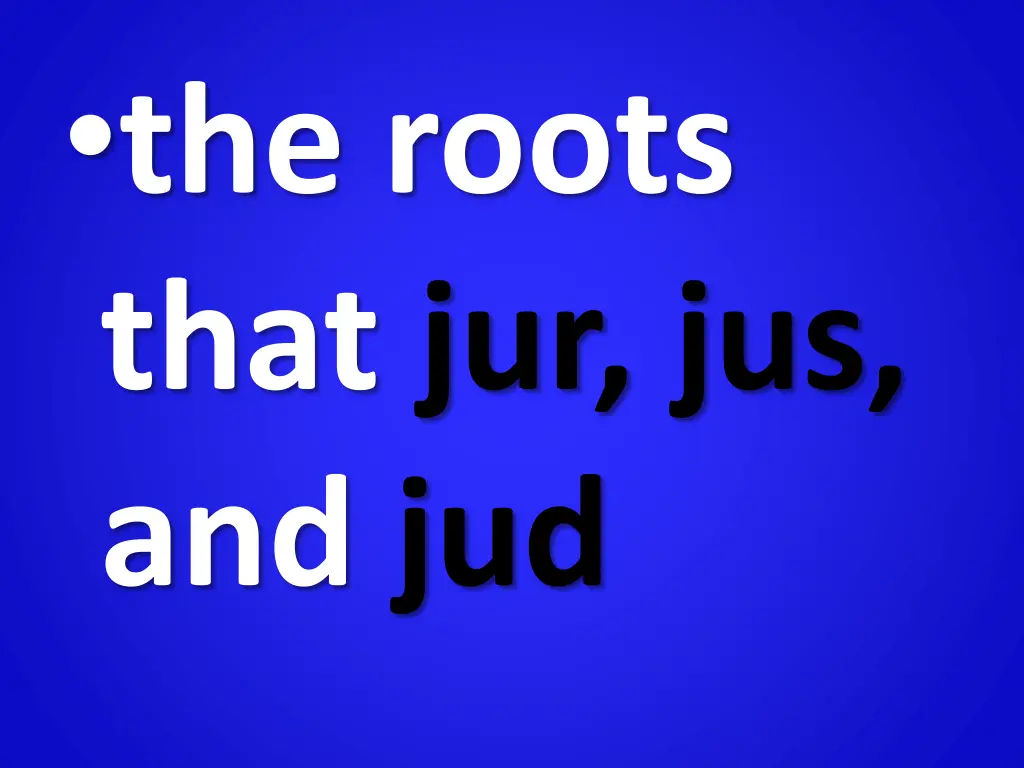 the roots that jur jus and jud