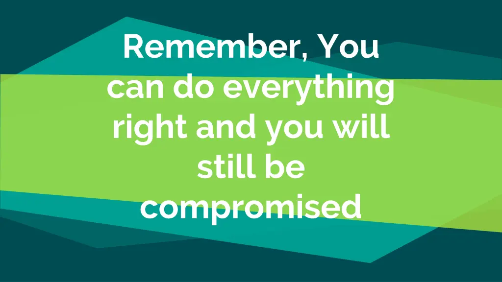 remember you can do everything right and you will