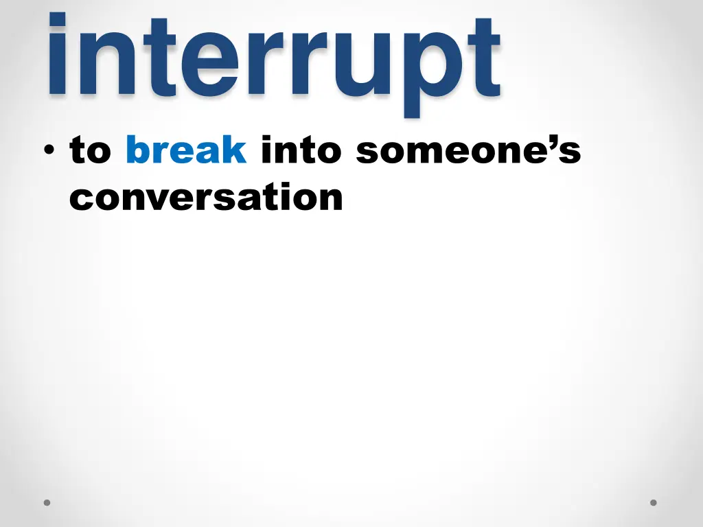 interrupt to break into someone s conversation