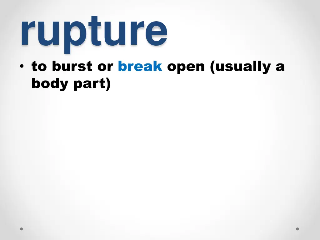 rupture to burst or break open usually a body part