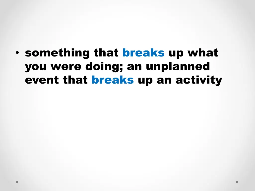 something that breaks up what you were doing