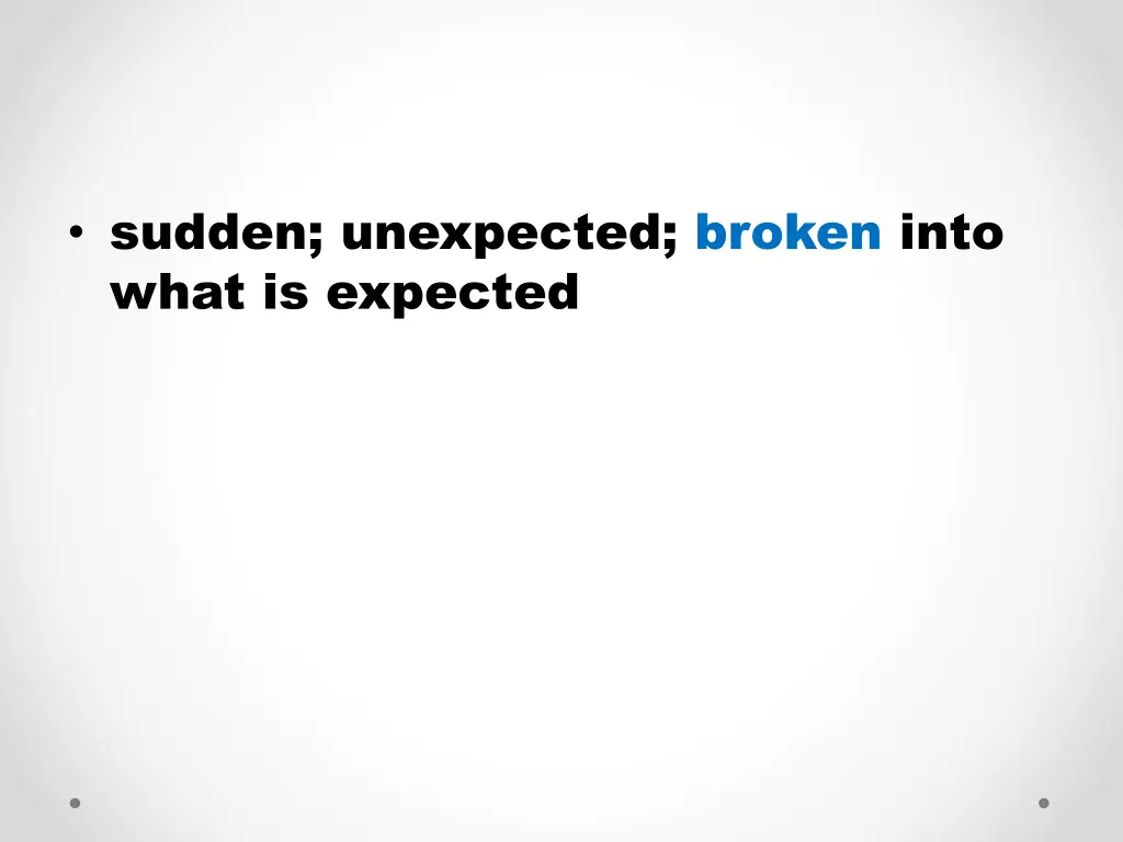 sudden unexpected broken into what is expected