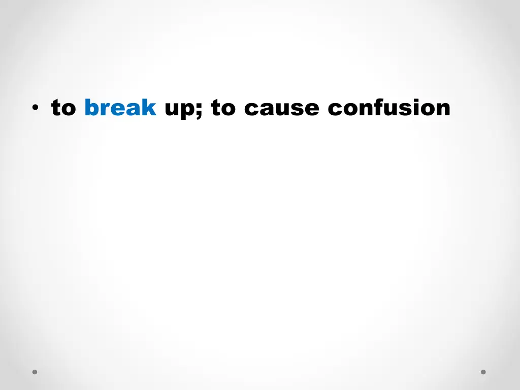 to break up to cause confusion