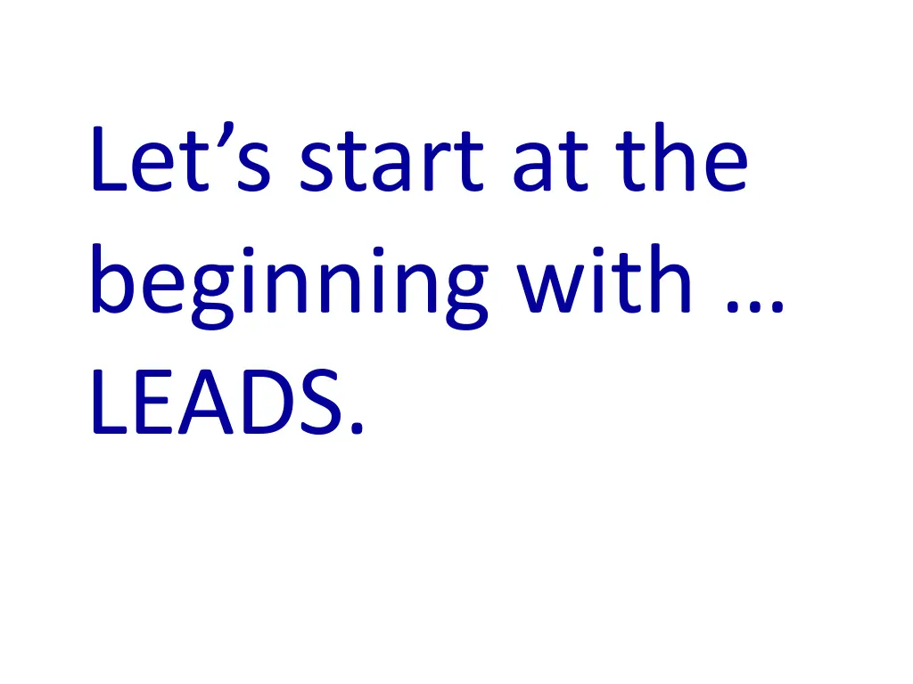 let s start at the beginning with leads