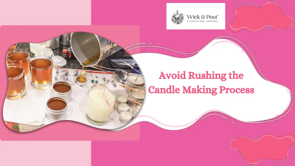 avoid rushing the candle making process