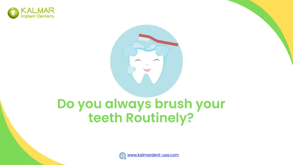 do you always brush your teeth routinely