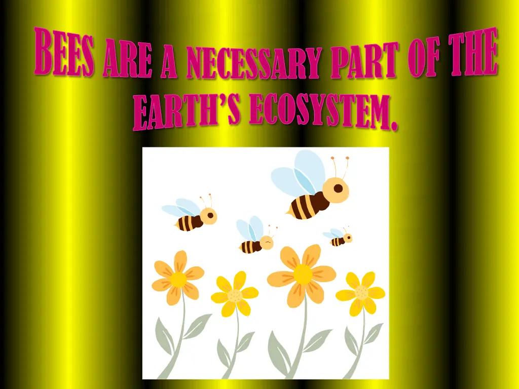 bees are a necessary part of the earth s ecosystem