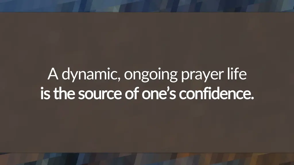 a dynamic ongoing prayer life is the source