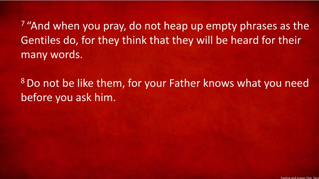 7 and when you pray do not heap up empty phrases