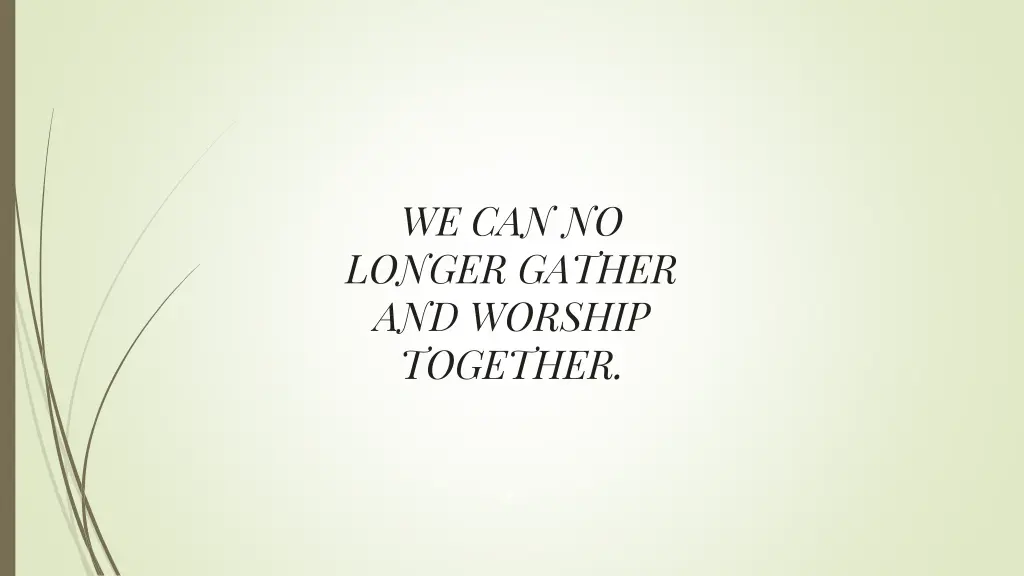 we can no longer gather and worship together