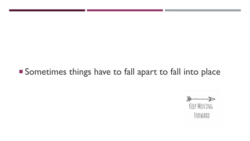 sometimes things have to fall apart to fall into