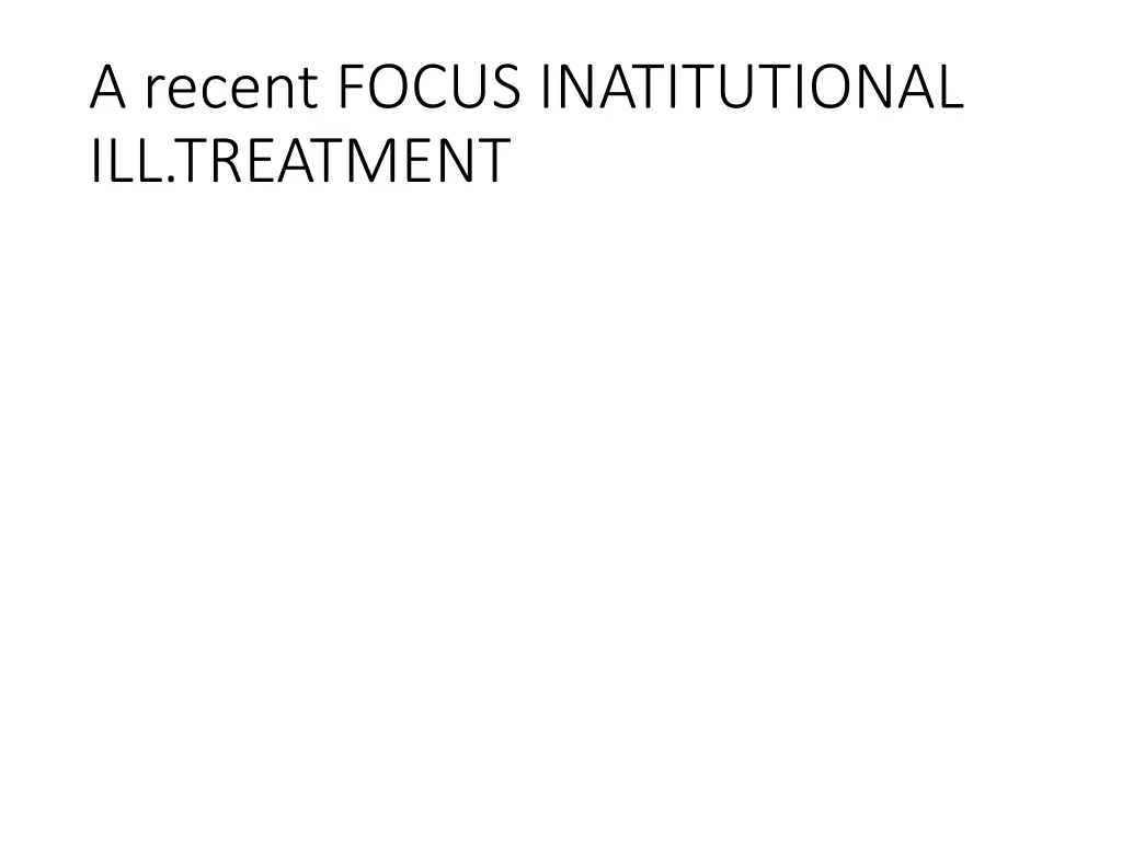 a recent focus inatitutional ill treatment