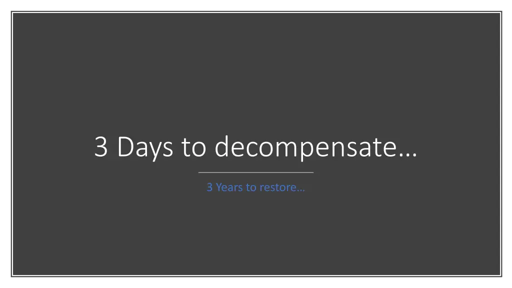 3 days to decompensate