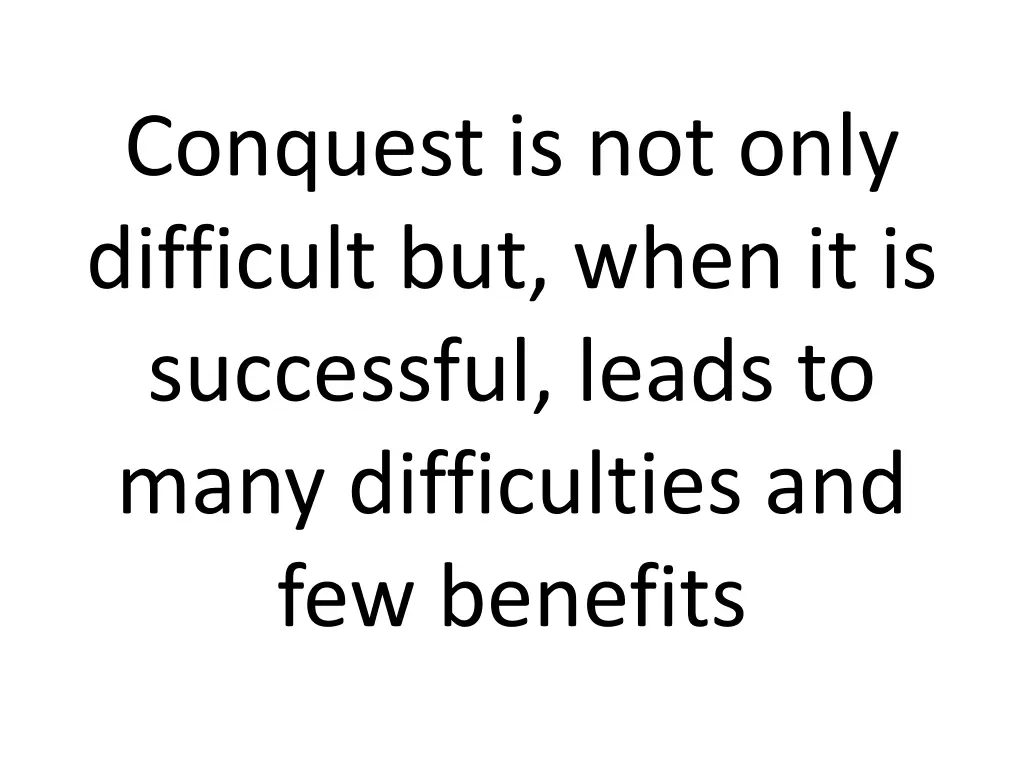 conquest is not only difficult but when