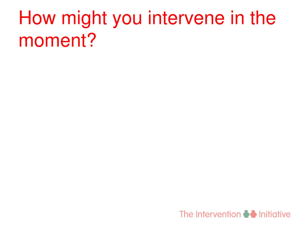 how might you intervene in the moment