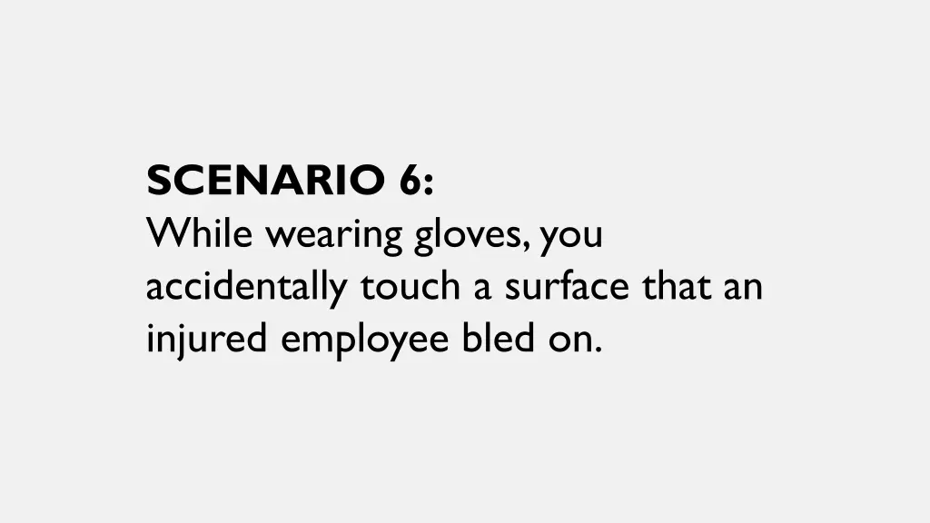 scenario 6 while wearing gloves you accidentally