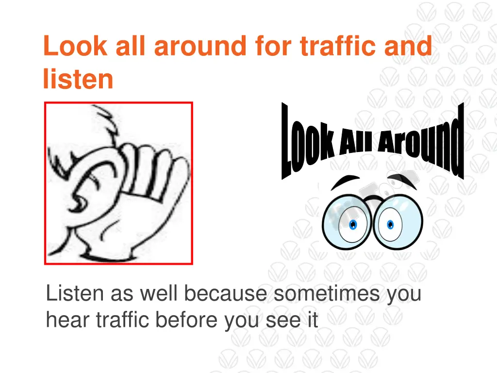 look all around for traffic and listen