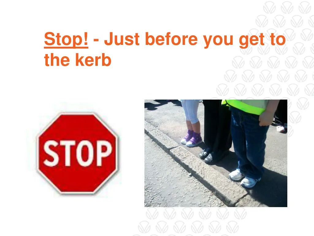 stop just before you get to the kerb