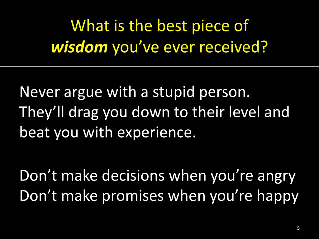 what is the best piece of wisdom you ve ever 2