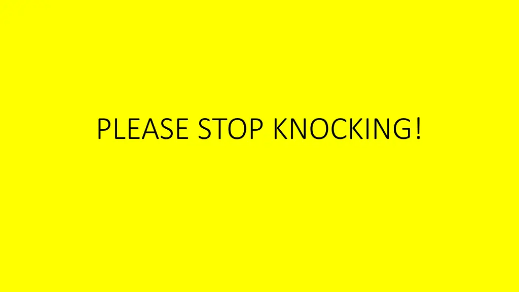 please stop knocking