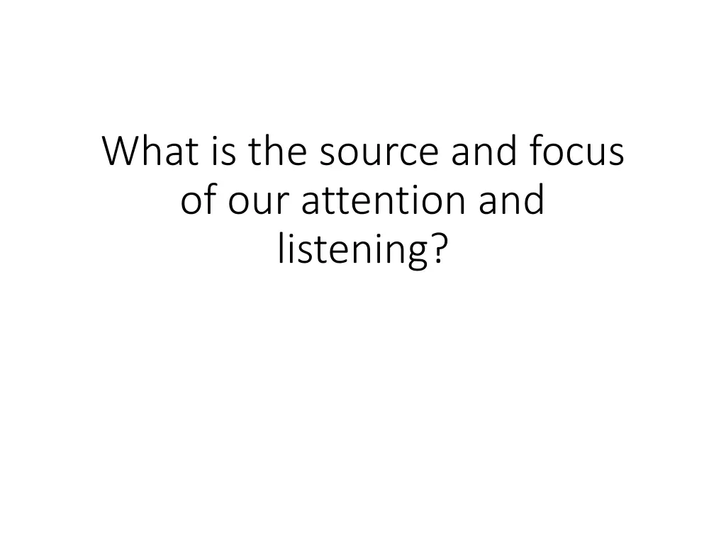 what is the source and focus of our attention