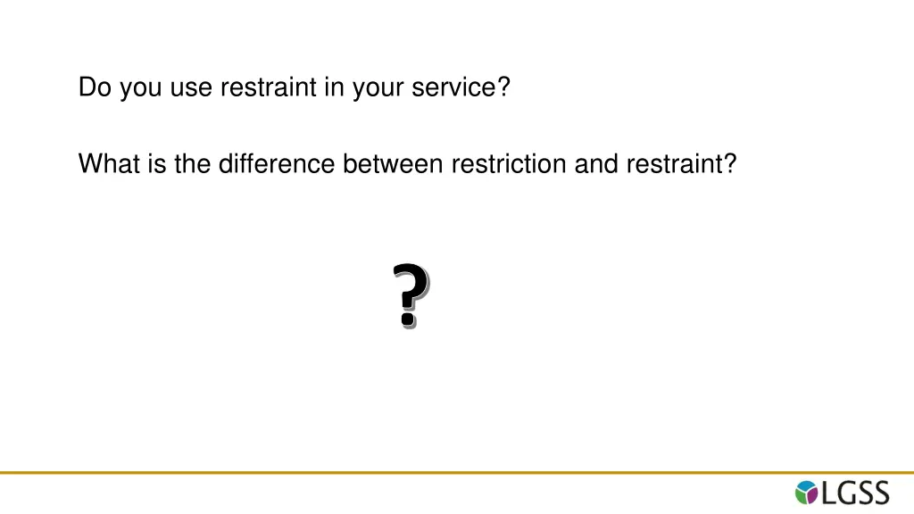 do you use restraint in your service