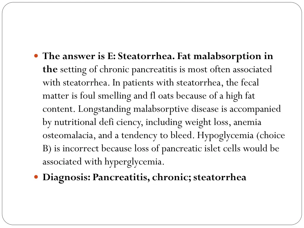 the answer is e steatorrhea fat malabsorption