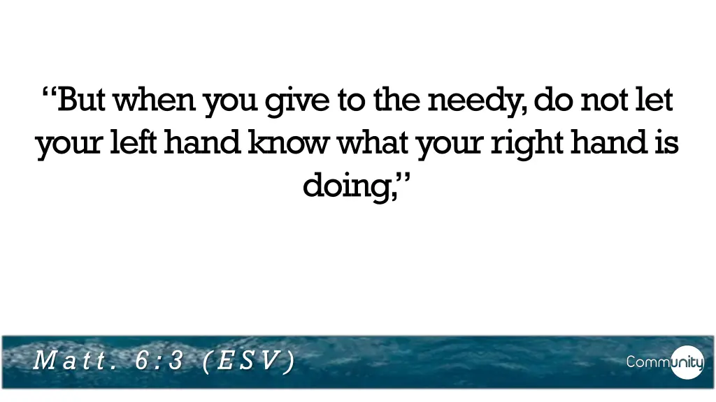 but when you give to the needy do not let your