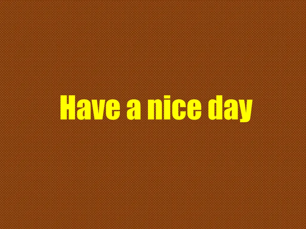 have a nice day