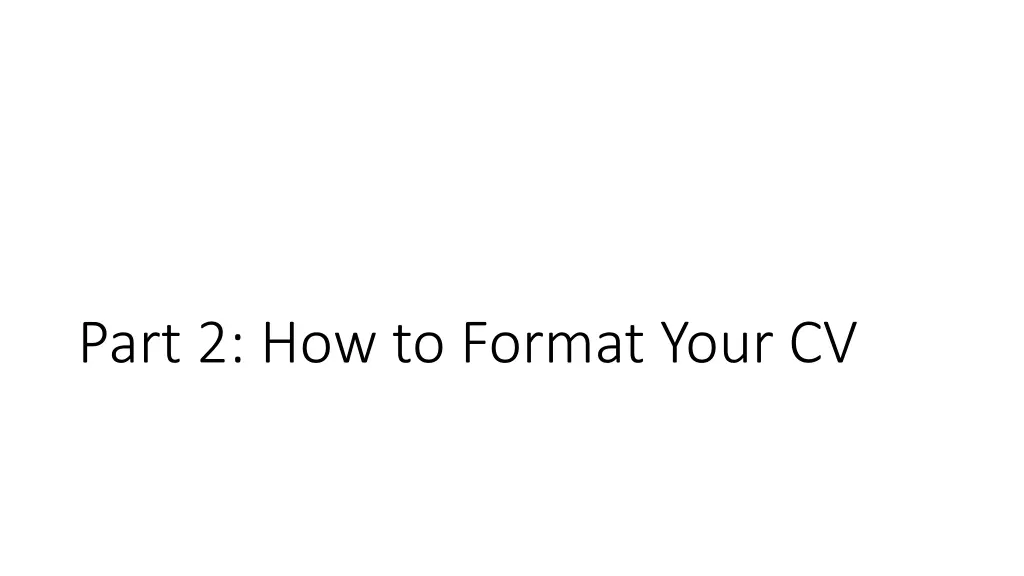 part 2 how to format your cv