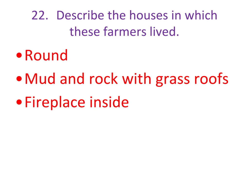 22 describe the houses in which these farmers