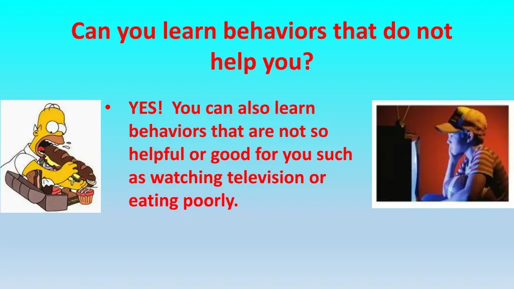 can you learn behaviors that do not help you