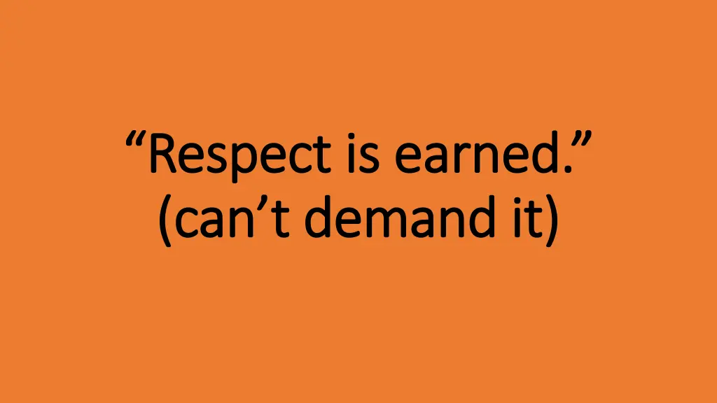 respect is earned respect is earned can t demand