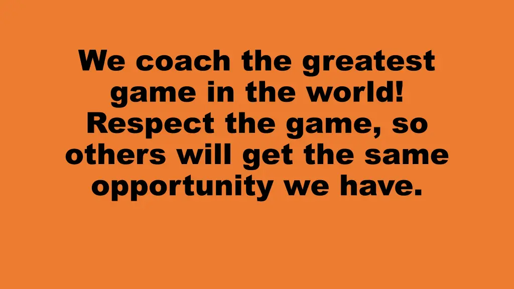 we coach the greatest game in the world respect