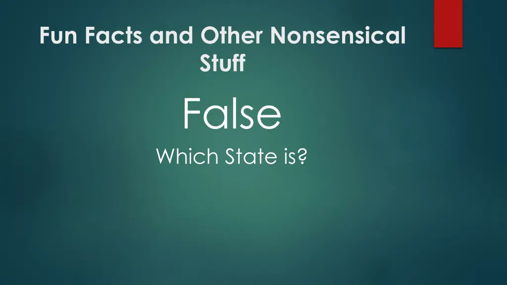 fun facts and other nonsensical stuff false which