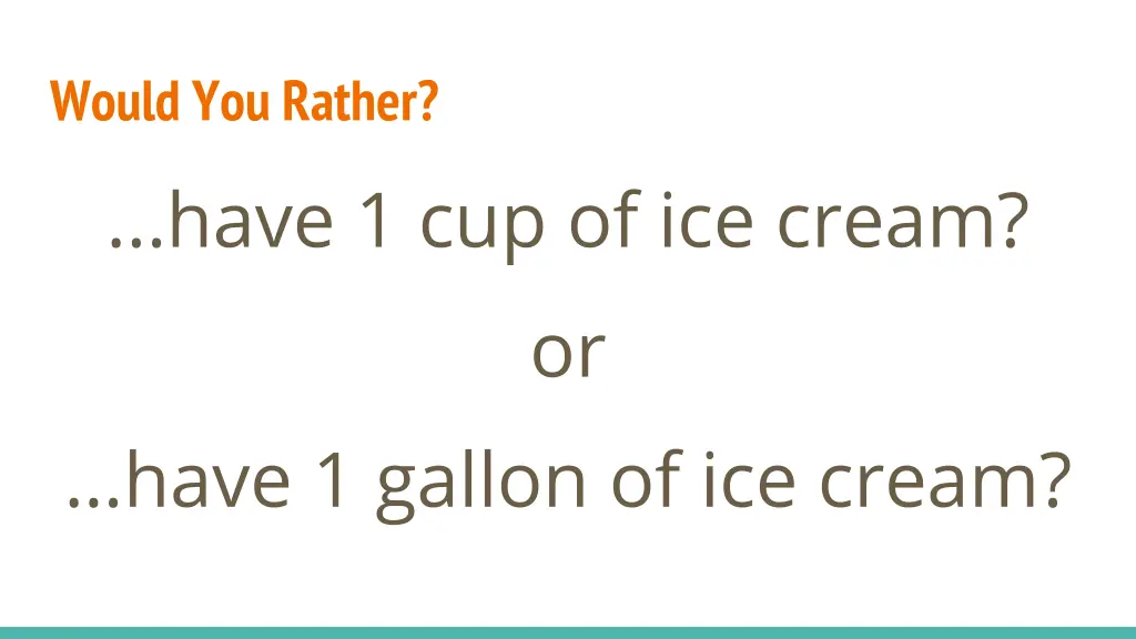 would you rather have 1 cup of ice cream or have