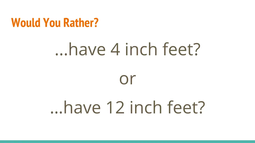 would you rather have 4 inch feet