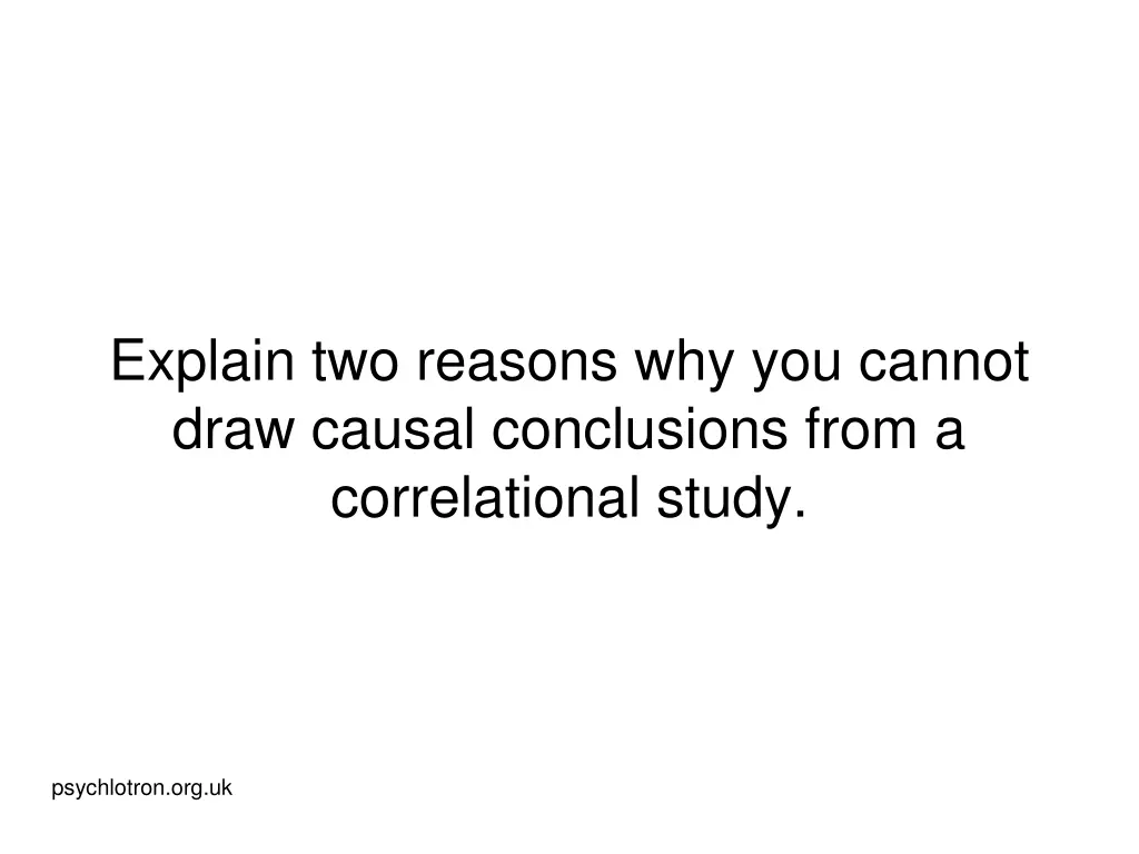 explain two reasons why you cannot draw causal