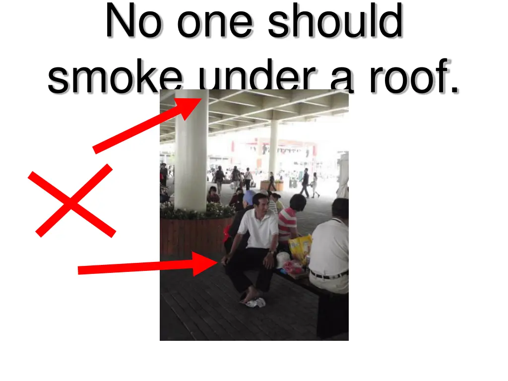 no one should smoke under a roof